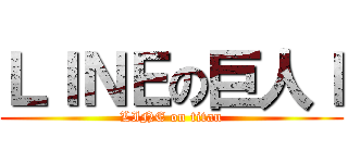 ＬＩＮＥの巨人ｌ (LINE on titan)