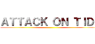 ＡＴＴＡＣＫ ＯＮ ＴＩＤＥ ()