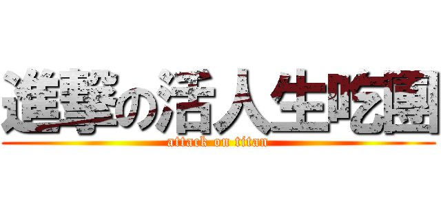進撃の活人生吃團 (attack on titan)