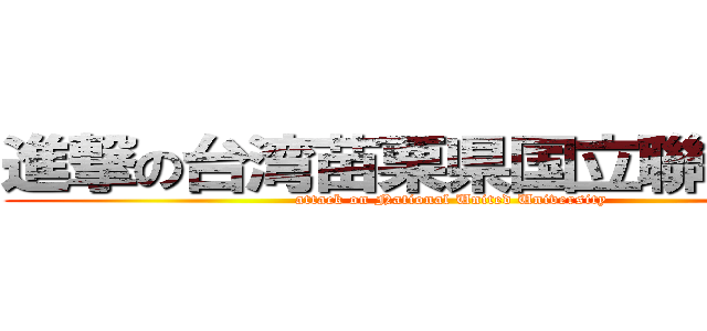 進撃の台湾苗栗県国立聯合大学 (attack on National United University)