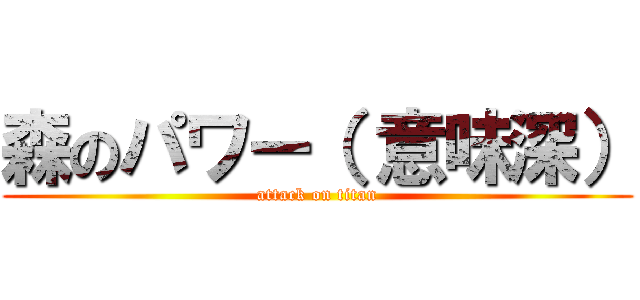 森のパワー（ 意味深） (attack on titan)