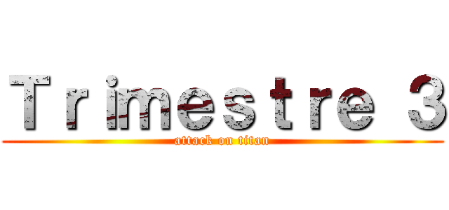 Ｔｒｉｍｅｓｔｒｅ ３ (attack on titan)