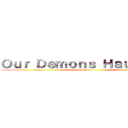 Ｏｕｒ Ｄｅｍｏｎｓ Ｈａｕｎｔ Ｕｓ (oooo)