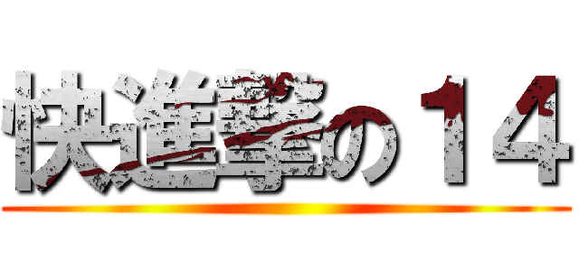 快進撃の１４ ()