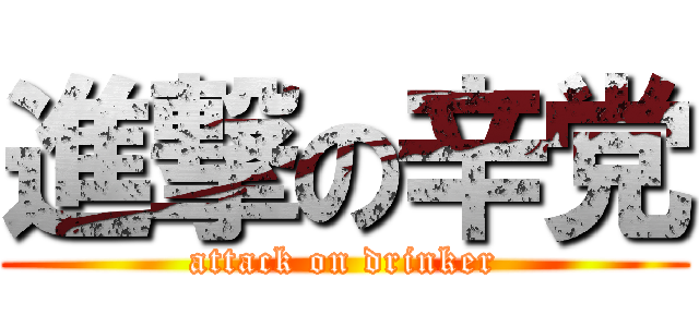 進撃の辛党 (attack on drinker)