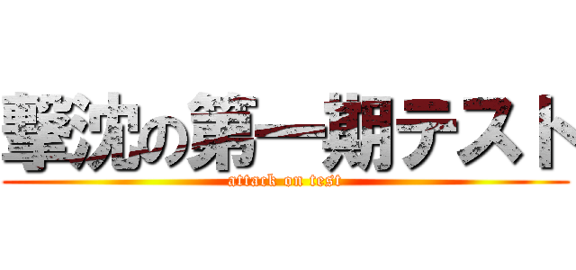 撃沈の第一期テスト (attack on test)