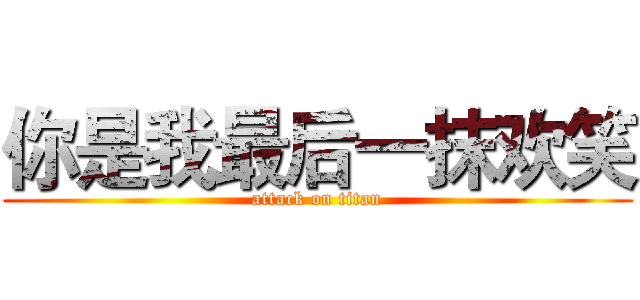 你是我最后一抹欢笑 (attack on titan)