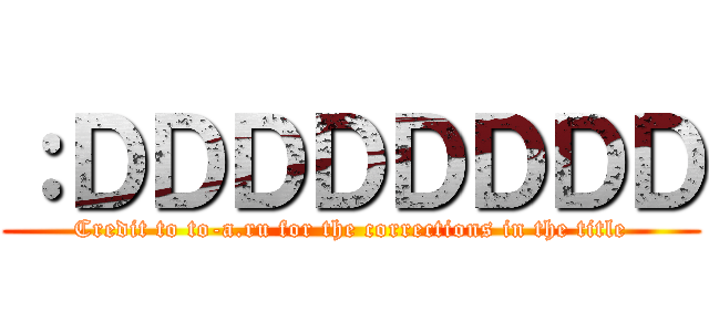 ：ＤＤＤＤＤＤＤＤ (Credit to to-a.ru for the corrections in the title)