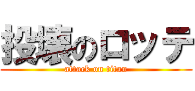 投壊のロッテ (attack on titan)