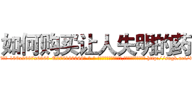 如何购买让人失明的药 (如何购买让人失明的药【电-186x2687x6963-Q278180069元-吉-药-业】我们做的是长期生意,靠的是老客户长期支持 http://sngk.net/i0GpHq
)