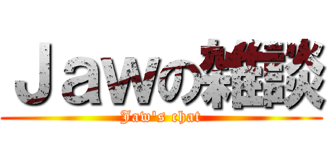 Ｊａｗの雑談 (Jaw's chat)