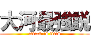 大河最強説 (attack on titan)