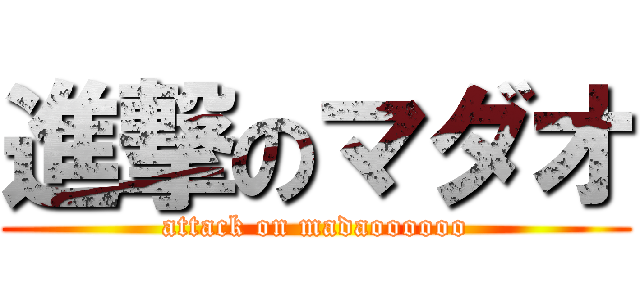 進撃のマダオ (attack on madaoooooo)