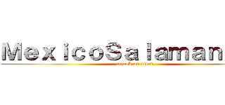 ＭｅｘｉｃｏＳａｌａｍａｎｄｅｒ (attack on titan)