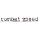 ｃｏｍｂａｔ ｓｐｅｅｄ ()