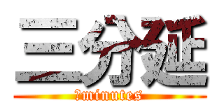 三分延 (３minutes)