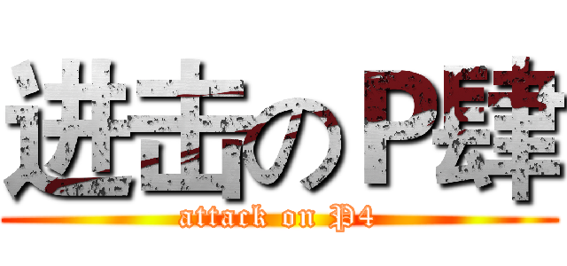 进击のＰ肆 (attack on P4)