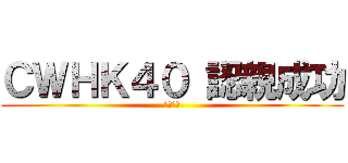 ＣＷＨＫ４０ 認親成功 (認親成功)