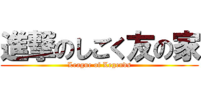 進撃のしごく友の家 (League of Legends)
