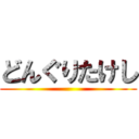 どんぐりたけし ()