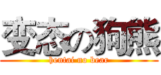 变态の狗熊 (hentai no bear)