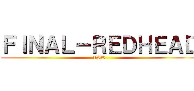 ＦＩＮＡＬ－ＲＥＤＨＥＡＤ (FRH)