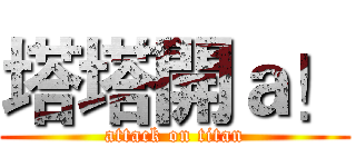 塔塔開ａ！ (attack on titan)