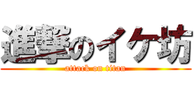 進撃のイケ坊 (attack on titan)