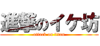 進撃のイケ坊 (attack on titan)
