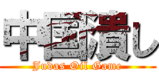 中国潰し (Judas Oil Game)