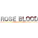 ＲＯＳＥ ＢＬＯＯＤ (rose blood)