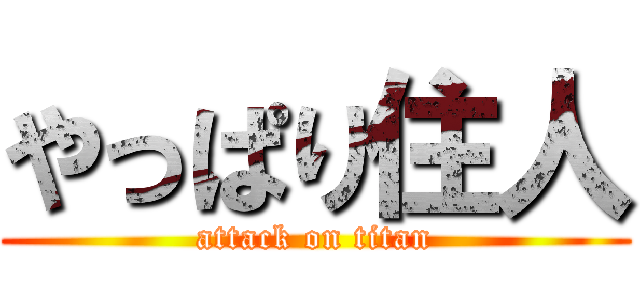 やっぱり住人 (attack on titan)