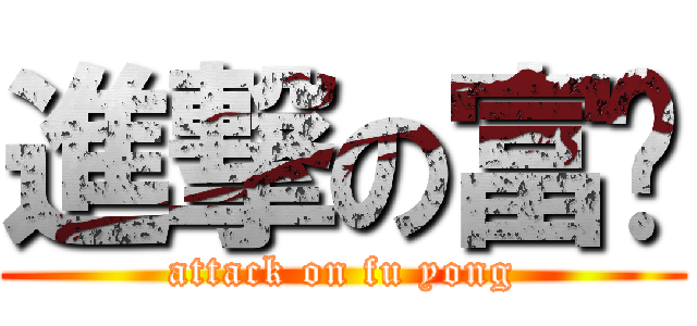 進撃の富荣 (attack on fu yong)