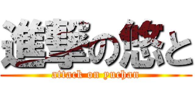 進撃の悠と (attack on yuchan)