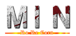 ＭＩ Ｎ (Ro Re Corn)