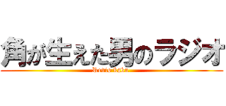 角が生えた男のラジオ (Redio kaku )