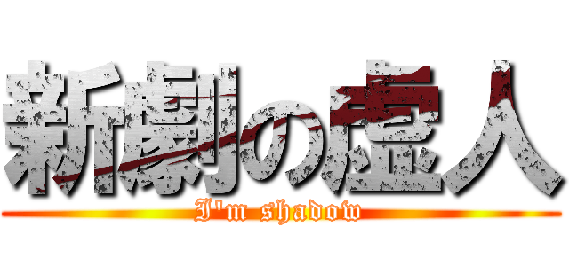 新劇の虚人 (I\'m shadow)