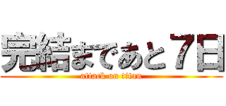 完結まであと７日 (attack on titan)