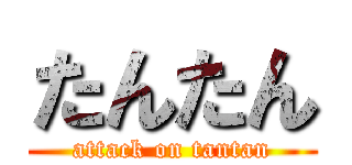 たんたん (attack on tantan)