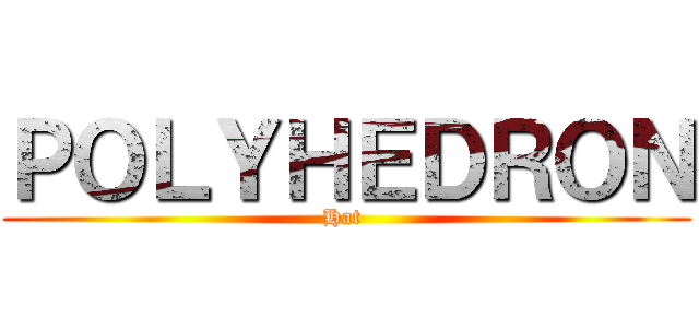 ＰＯＬＹＨＥＤＲＯＮ (Hat )