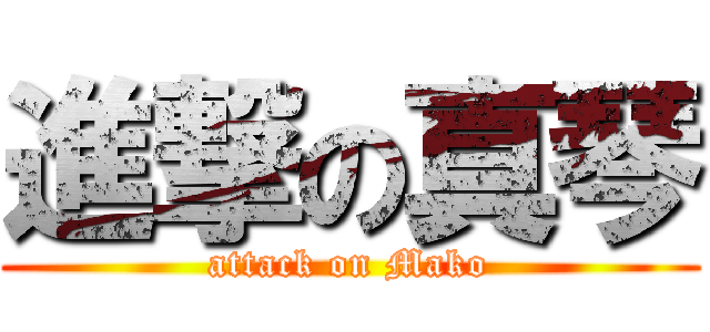 進撃の真琴 (attack on Mako)