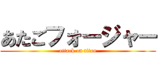 あたごフォージャー (attack on titan)