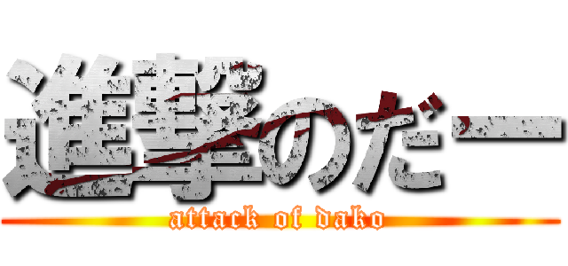 進撃のだー (attack of dako)