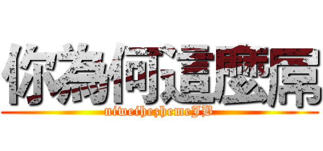 你為何這麼屌 (niweihezhemeJB)