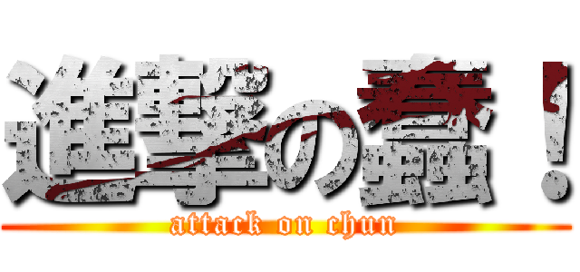 進撃の蠢！ (attack on chun)