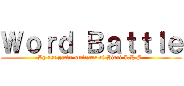 Ｗｏｒｄ Ｂａｔｔｌｅ (By 1st grade students of Hirai J.H.S.)