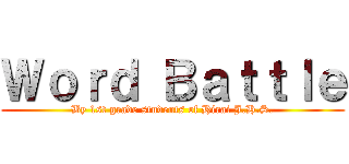 Ｗｏｒｄ Ｂａｔｔｌｅ (By 1st grade students of Hirai J.H.S.)