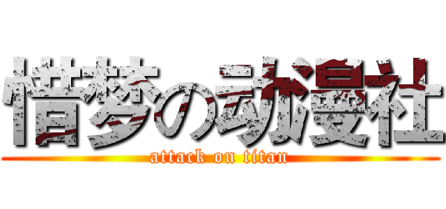 惜梦の动漫社 (attack on titan)