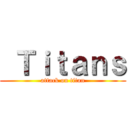  Ｔｉｔａｎｓ (attack on titan)