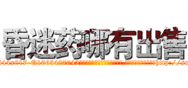 昏迷药哪有出售 (昏迷药哪有出售【电-151x68344x817-Q1065427042元吉药业】我们做的是长期生意,靠的是老客户长期支持http://sngk.net/m66YCr

参考消息网我们做的是长期生意,靠的是老客户长期支持也许我们早该意识到，就连鲍勃·霍斯金斯（金球奖戏剧类电影男主角 
)
